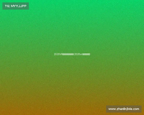 2020VR电子竞技全球总决赛(2020vr电竞大赛决赛) 2020VR电子竞技全球总决赛(2020vr电竞大赛决赛)